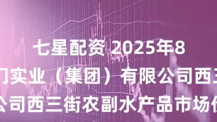 七星配资 2025年8月10日龙门实业（集团）有限公司西三街农副水产品市场价格行情